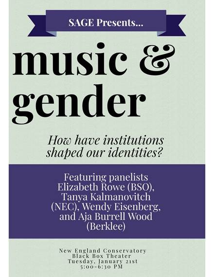 Poster that reads: SAGE presents music & gender: How have institutions shaped our identities? Featuring panelists Elizabeth Rowe (BSO), Tanya Kalmanovitch (NEC), Wendy Eisenberg, and Aja Burrell Wood (Berklee)